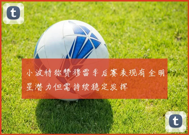 小波特称赞穆雷季后赛表现有全明星潜力但需持续稳定发挥