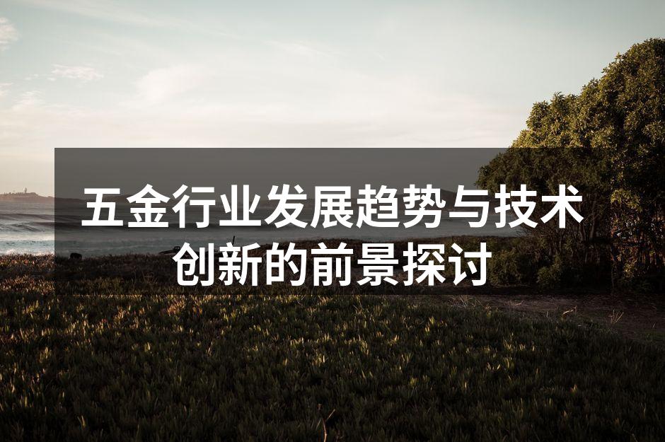 五金行业发展趋势与技术创新的前景探讨