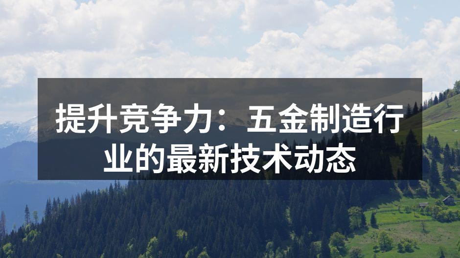 提升竞争力:五金制造行业的最新技术动态