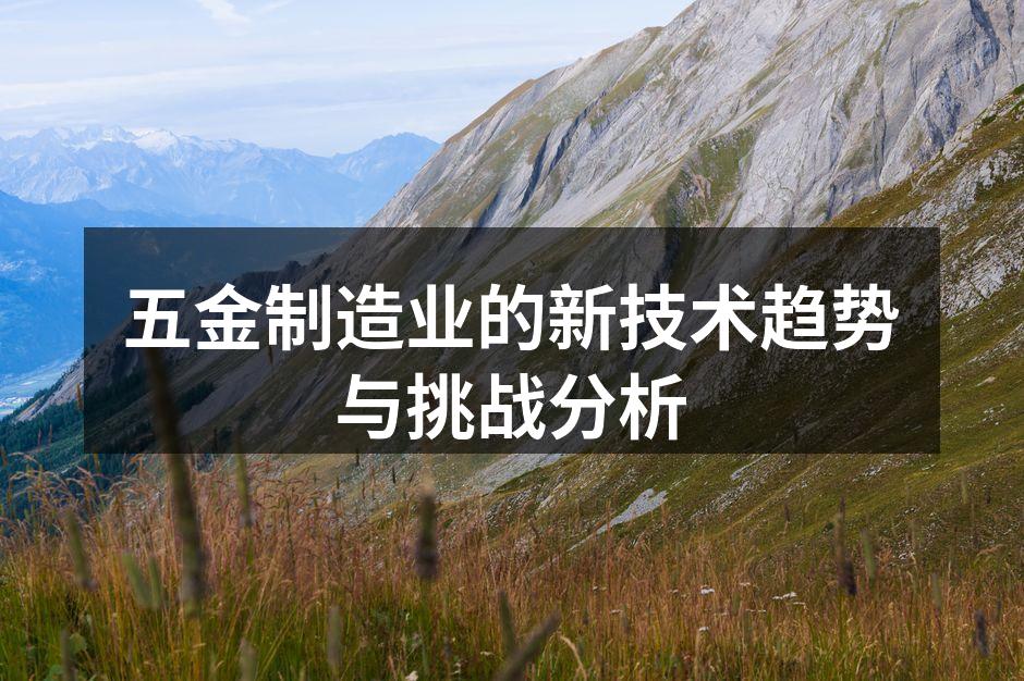 五金制造业的新技术趋势与挑战分析